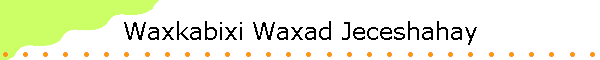 Waxkabixi Waxad Jeceshahay